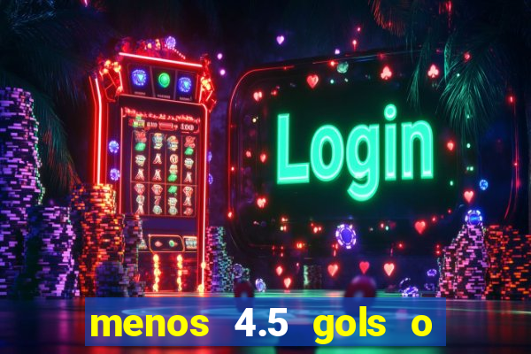 menos 4.5 gols o que significa